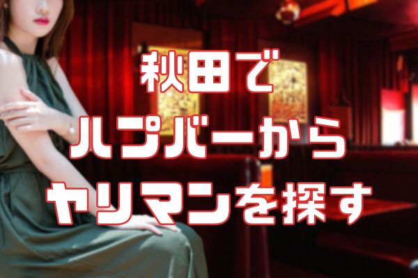 秋田で ハプバーから ヤリマンを探す